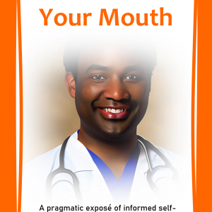 Your Mouth: A Pragmatic Expose of Informed Self-care & Astute Decision-Making Skills for the Oral Healthcare Consumer